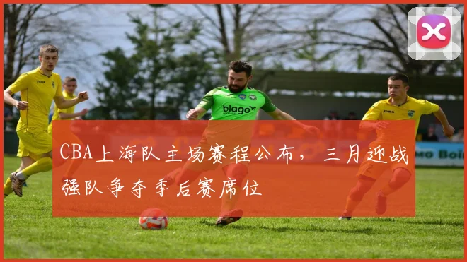 CBA上海队主场赛程公布，三月迎战强队争夺季后赛席位